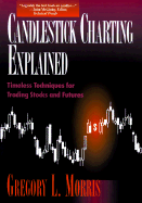 Gregory L. Morris - Candlestick Charting Explained: Timeless Techniques for Trading Stocks and Futures by Gregory L. Morris