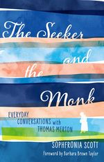 The Seeker and the Monk:  Everyday Conversations With Thomas Merton