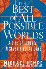 The Best of All Possible Worlds:  a Life of Leibniz in Seven Pivotal Days