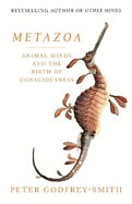 Metazoa:  Animal Minds and the Birth of Consciousness