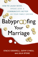 Babyproofing Your Marriage:  How to Laugh More, Argue Less, and Communicate Better as Your Family Grows