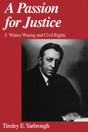 A Passion for Justice:  J. Waties Waring and Civil Rights