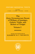 The Gesta Normannorum Ducum of William of Jumieges, Orderic Vitalis, and Robert of Torigni:  Volume 1: Introduction and Books I-IV