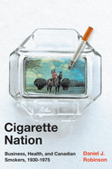 Cigarette Nation:  Business, Health, and Canadian Smokers, 1930-1975