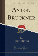 Anton Bruckner (Classic Reprint)