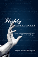 Fleshly Tabernacles:  Milton and the Incarnational Poetics of Revolutionary England