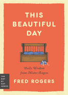 This Beautiful Day:  Daily Wisdom from Mister Rogers