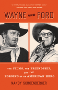 Wayne and Ford:  The Films, the Friendship, and the Forging of an American Hero