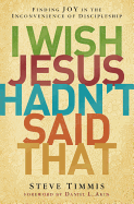 I Wish Jesus Hadn't Said That:  Finding Joy in the Inconvenience of Discipleship