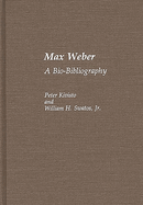 Max Weber:  A Bio-Bibliography