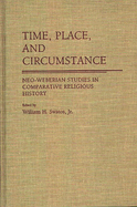 Time, Place, and Circumstance:  Neo-Weberian Studies in Comparative Religious History