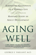 Aging Well:  Surprising Guideposts to a Happier Life from the Landmark Study of Adult Development