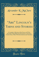 Abe Lincoln's Yarns and Stories:  A Complete Collection of the Funny and Witty Anecdotes That Made Lincoln Famous as America's Greatest Story Teller