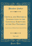 Critical and Historical Introduction to the Canonical Scriptures of the Old Testament, Vol. 1 of 2:  From the German of Wilhelm Martin Leberecht De Wette (Classic Reprint)