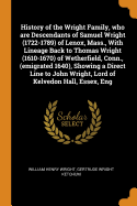 History of the Wright Family, Who Are Descendants of Samuel Wright (1722-1789) of Lenox, Mass., with Lineage Back to Thomas Wright (1610-1670) of Wetherfield, Conn., (Emigrated 1640), Showing a Direct Line to John Wright, Lord of Kelvedon Hall, Essex, Eng