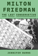 Milton Friedman:  The Last Conservative
