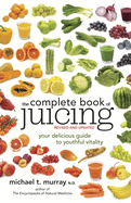 The Complete Book of Juicing:  Your Delicious Guide to Youthful Vitality