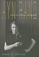 Ayn Rand and the World She Made