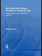 Securing the Indian Frontier in Central Asia:  Confrontation and Negotiation, 1865-1895
