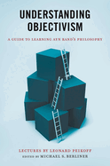 Understanding Objectivism:  A Guide to Learning Ayn Rand's Philosophy