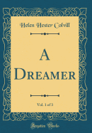 A Dreamer, Vol 1 of 3 Classic Reprint