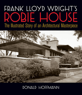 Frank Lloyd Wright's Robie House:  The Illustrated Story of an Architectural Masterpiece