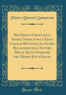 Ser Gianni Caracciolo, Storia Napolitana E Santi Cascese Bentivoglio, Storia Bolognese Dell'Autore Delle Scene Storiche Del Medio Evo D'Italia Classic Reprint