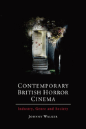 Contemporary British Horror Cinema:  Industry, Genre and Society