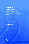 From Human to Posthuman:  Christian Theology and Technology in a Postmodern World