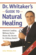 Dr. Whitaker's Guide to Natural Healing:  America's Leading Wellness Doctor Shares His Secrets for Lifelong Health!