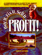 Buy It, Fix It, Sell It:  Profit!: A Comprehensive Guide to No-Sweat Money-Making Home Rehab