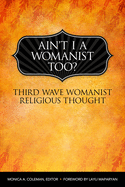 Ain't I a Womanist, Too?:  Third Wave Womanist Religious Thought