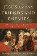 Jesus Among Friends and Enemies:  A Historical and Literary Introduction to Jesus in the Gospels