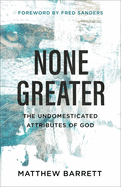 None Greater:  The Undomesticated Attributes of God