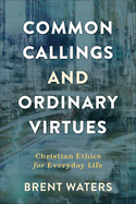 Common Callings and Ordinary Virtues:  Christian Ethics for Everyday Life
