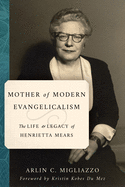 Mother of Modern Evangelicalism:  The Life and Legacy of Henrietta Mears