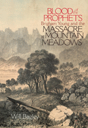 Blood of the Prophets:  Brigham Young and the Massacre at Mountain Meadows