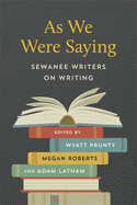 As We Were Saying:  Sewanee Writers on Writing
