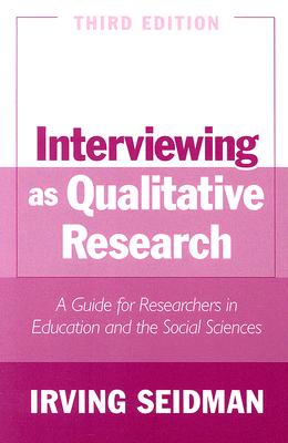 Interviewing as Qualitative Research: A Guide for Researchers in Education and the Social Sciences