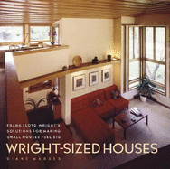 Wright-Sized Houses:  Frank Lloyd Wright's Solutions for Making Small Houses Feel Big