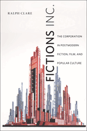 Fictions Inc.:  The Corporation in Postmodern Fiction, Film, and Popular Culture