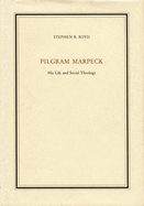 Pilgram Marpeck:  His Life and Social Theology
