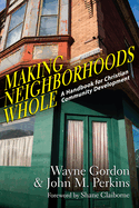 Making Neighborhoods Whole - A Handbook for Christian Community Development