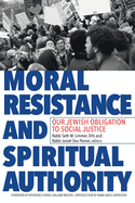 Moral Resistance and Spiritual Authority:  Our Jewish Obligation to Social Justice