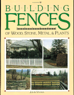 Building Fences of Wood, Stone, Metal, & Plants:  Making Fence with Wood, Metal, Stone and Living Plants