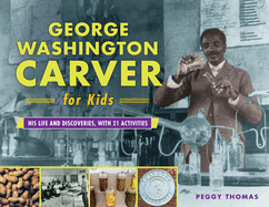George Washington Carver for Kids:  His Life and Discoveries, with 21 Activities Volume 73
