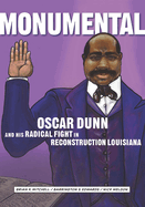 Monumental:  Oscar Dunn and His Radical Fight in Reconstruction Louisiana