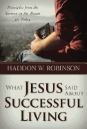 What Jesus Said about Successful Living:  Principles from the Sermon on the Mount for Today
