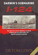 Darwin'S Submarine I-124:  The Story of a Covert Japanese Squadron Waging a Secret Underwater War Against Northern Australia