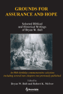 Grounds for Assurance and Hope:  Selected Biblical and Historical Writings of Bryan W. Ball